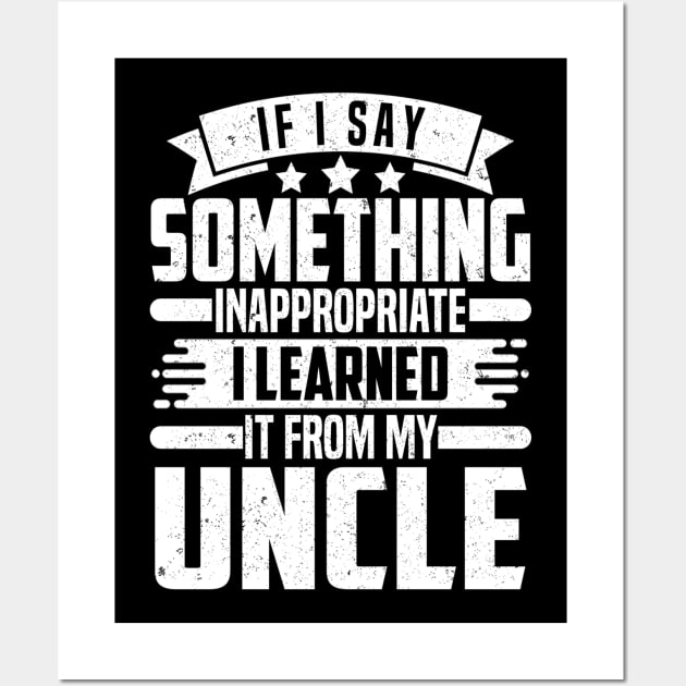 IF I SAY SOMETHING INAPPROPRIATE I LEARNED IT FROM MY Uncle Wall Art by SilverTee